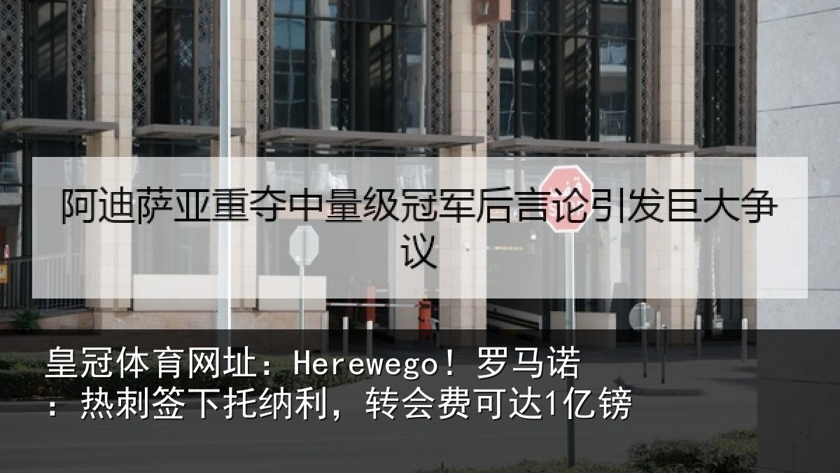 皇冠体育网址：Herewego！罗马诺：热刺签下托纳利，转会费可达1亿镑