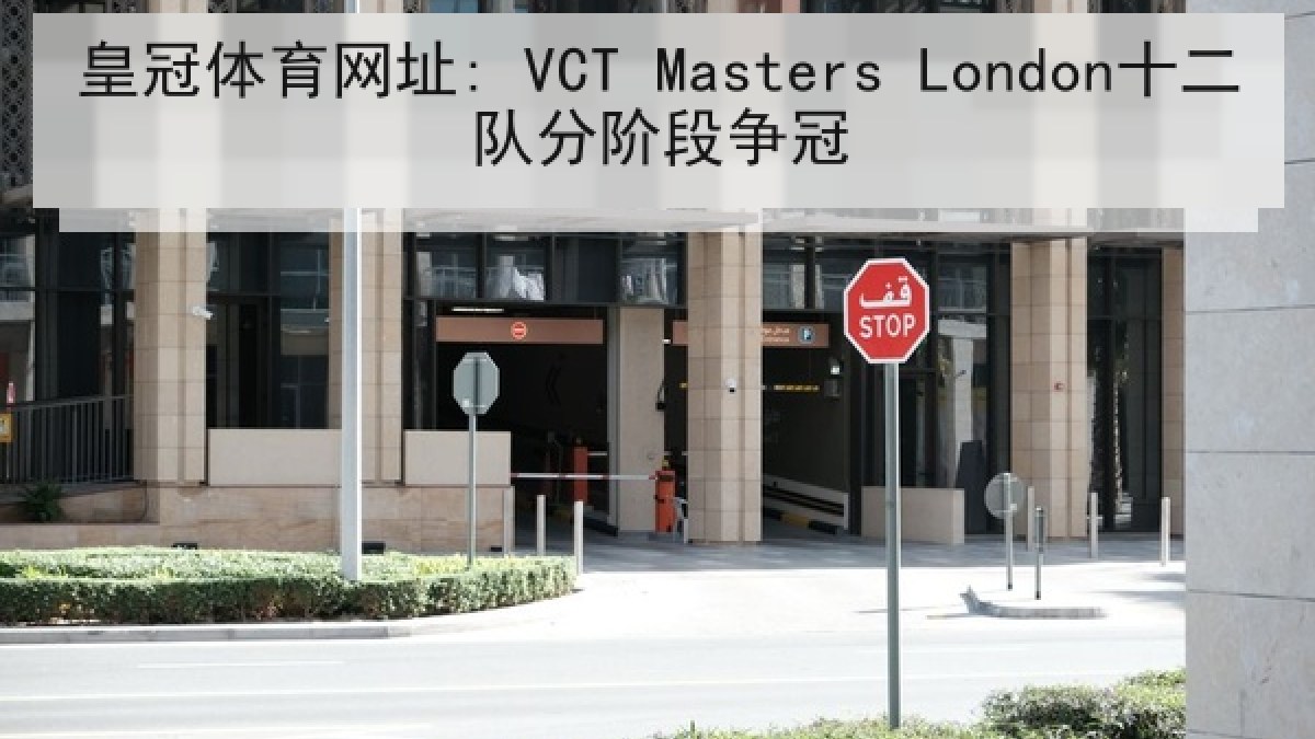 皇冠体育网址: VCT Masters London十二队分阶段争冠