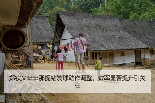 郑钦文辛辛那提站发球动作调整，效率显著提升引关注