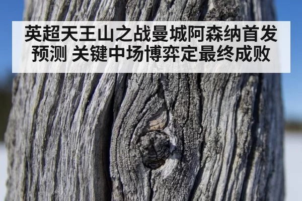 英超天王山之战曼城阿森纳首发预测 关键中场博弈定最终成败